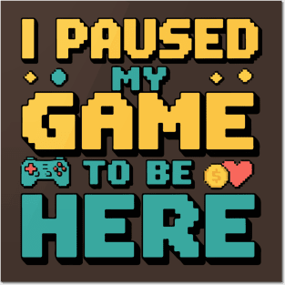 I Paused My Game to Be Here - Gamer Humor Posters and Art